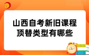 山西自考新旧课程顶替类型有哪些