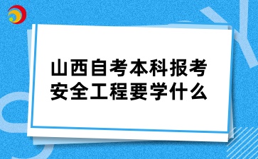 山西自考本科报考安全工程要学什么