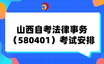 山西自考法律事务（580401）考试安排