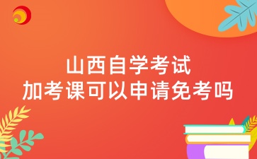 山西自学考试加考课可以申请免考吗