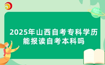 2025年山西自考专科学历能报读自考本科吗