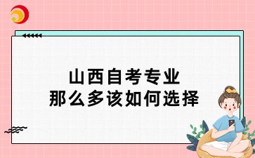 山西自考专业那么多该如何选择