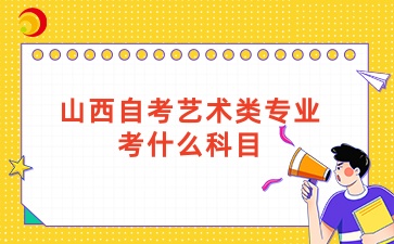 山西自考艺术类专业考什么科目