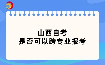 山西自考是否可以跨专业报考