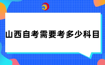 山西自考需要考多少科目