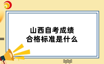 山西自考成绩合格标准是什么